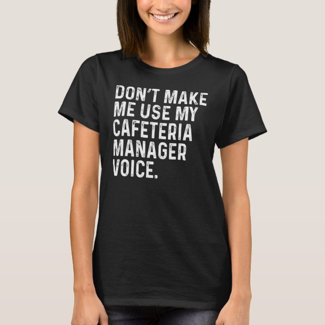 Don't Make Me Use My Cafeteria Manager Voice Funny T-Shirt (Front)