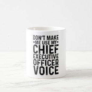 Don't Make Me Use My Chief Executive Officer Voice Coffee Mug