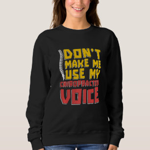 Don't Make Me Use My Chiropractic Voice Spine Chir Sweatshirt