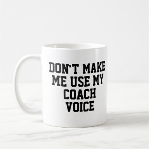 Don't make me use my Coach Voice Funny Coffee Mug