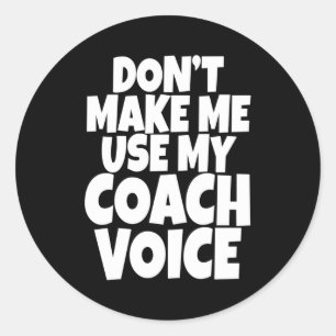 Dont Make Me Use My Coach Voice Lead Mentor Coachi Classic Round Sticker
