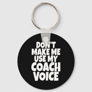 Dont Make Me Use My Coach Voice Lead Mentor Coachi Keychain