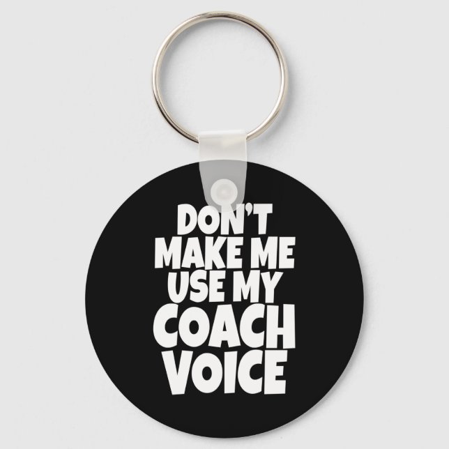 Dont Make Me Use My Coach Voice Lead Mentor Coachi Keychain (Front)