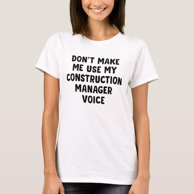 Don't Make Me Use My Construction Manager Voice T-Shirt (Front)