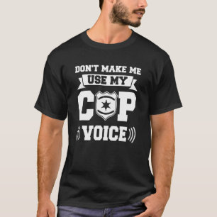 Don't Make Me Use My Cop Voice Police Officer T-Shirt