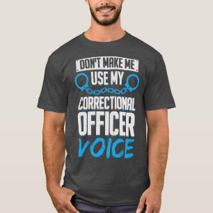 Dont Make Me Use My Correctional Officer Voice  T-Shirt
