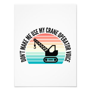 Don't Make Me Use My Crane Operator Voice Photo Print