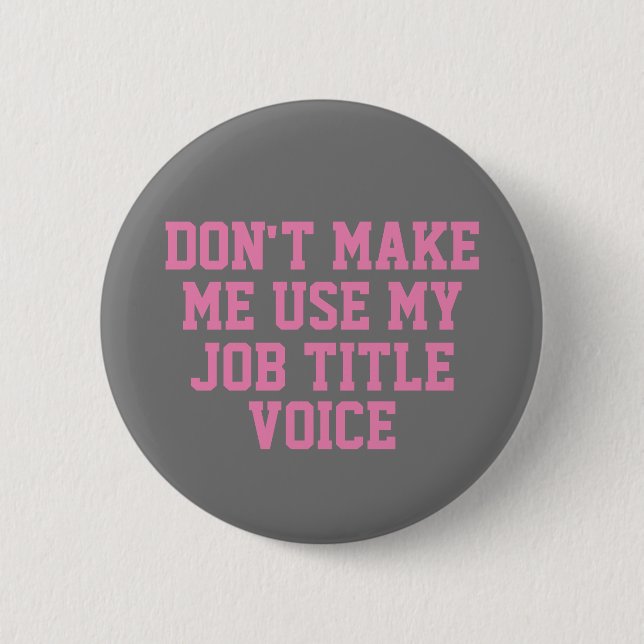 Don't make me use my - Custom Job Title - Voice 2 Inch Round Button (Front)