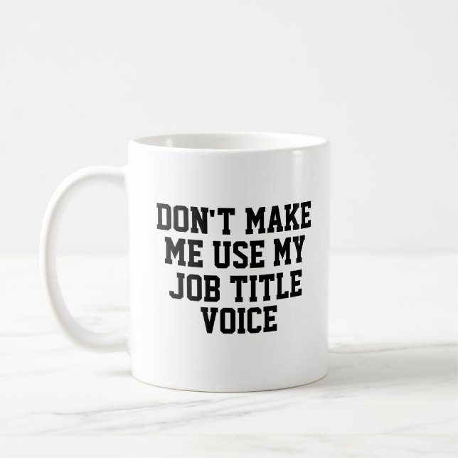 Don't make me use my - Custom Job Title - Voice Coffee Mug (Left)