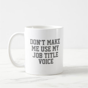 Don't make me use my - Custom Job Title - Voice Coffee Mug