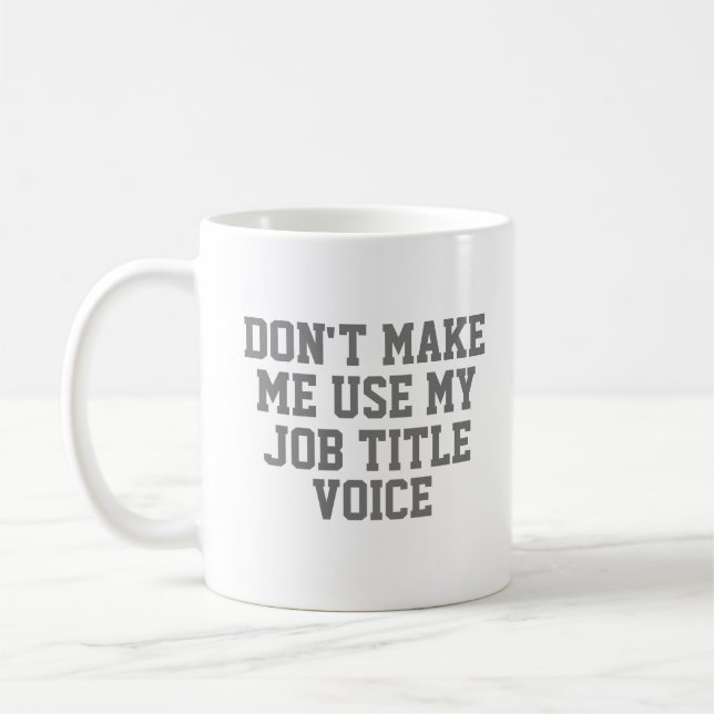 Don't make me use my - Custom Job Title - Voice Coffee Mug (Left)