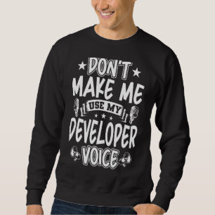 Don't Make Me Use My Developer Voice Sweatshirt