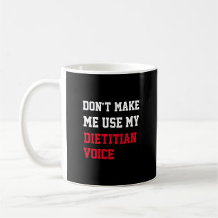 Don't Make Me Use My Dietician Voice Coffee Mug