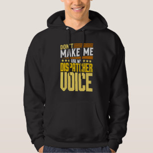Don't Make Me Use My Dispatcher Voice 911 Dispat Hoodie