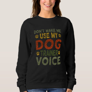 Don't Make Me Use My Dog Trainer Voice Vintage Sweatshirt