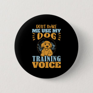 Don't Make Me Use My Dog Training Voice Gift Quote 2 Inch Round Button
