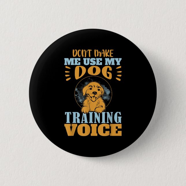 Don't Make Me Use My Dog Training Voice Gift Quote 2 Inch Round Button (Front)