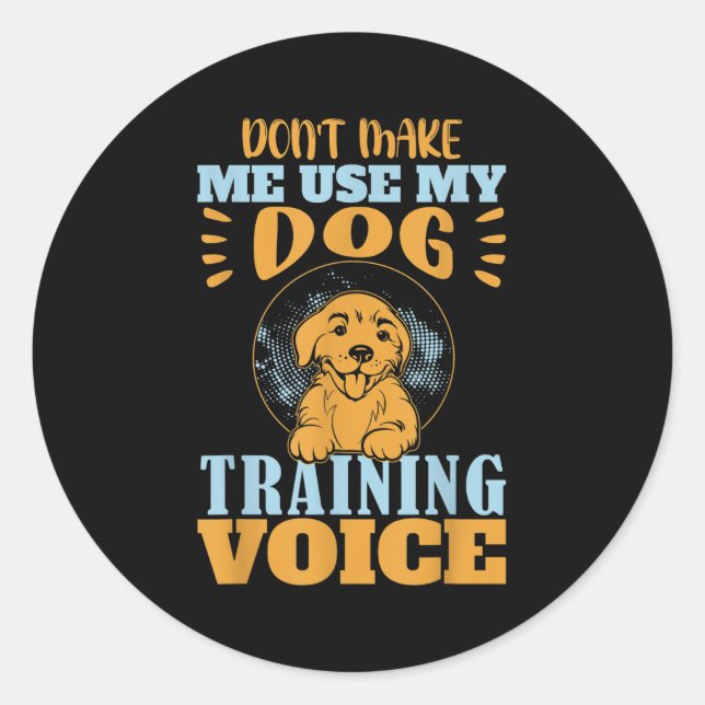 Don't Make Me Use My Dog Training Voice Gift Quote Classic Round Sticker (Front)