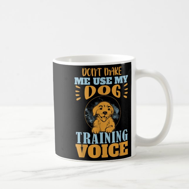 Don't Make Me Use My Dog Training Voice Gift Quote Coffee Mug (Right)