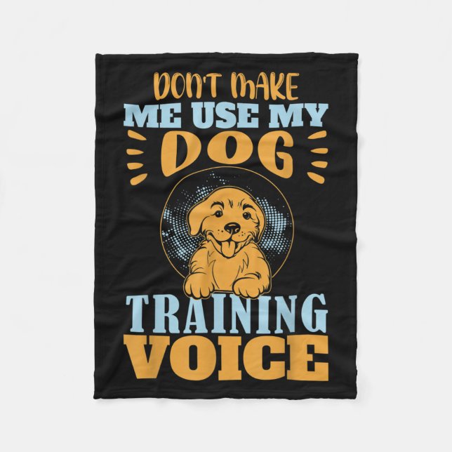 Don't Make Me Use My Dog Training Voice Gift Quote Fleece Blanket (Front)