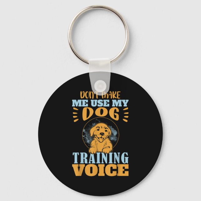 Don't Make Me Use My Dog Training Voice Gift Quote Keychain (Front)