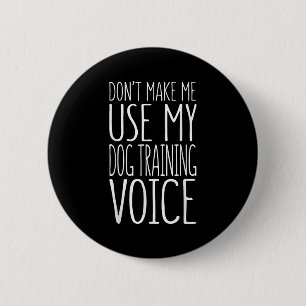 Don't Make Me Use My Dog Training Voice Shirt Dog 2 Inch Round Button