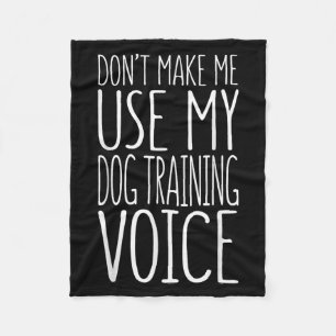 Don't Make Me Use My Dog Training Voice Shirt Dog  Fleece Blanket