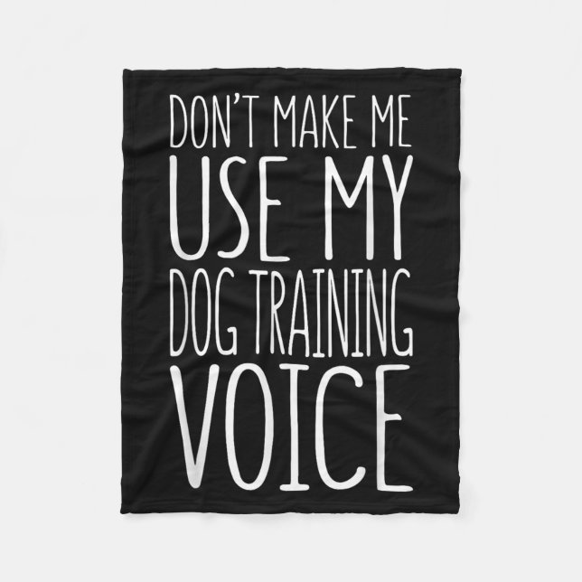 Don't Make Me Use My Dog Training Voice Shirt Dog  Fleece Blanket (Front)