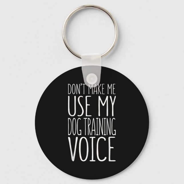 Don&#x27;t Make Me Use My Dog Training Voice Shirt Dog  Keychain (Front)