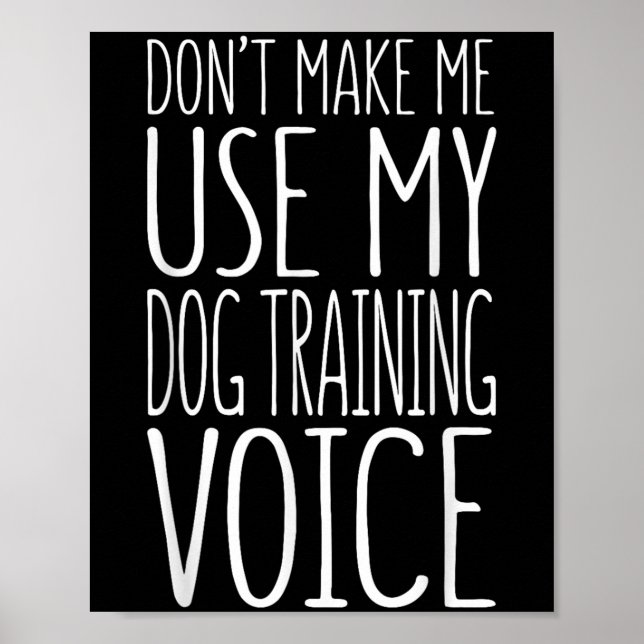 Don't Make Me Use My Dog Training Voice Shirt Dog  Poster (Front)