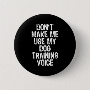 Don't Make Me Use My Dog Training Voice Trainer Fu 2 Inch Round Button