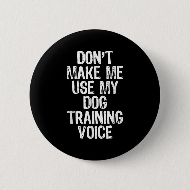 Don't Make Me Use My Dog Training Voice Trainer Fu 2 Inch Round Button (Front)