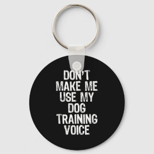 Don't Make Me Use My Dog Training Voice Trainer Fu Keychain