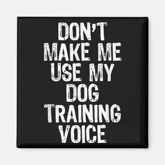 Don't Make Me Use My Dog Training Voice Trainer Fu Magnet (Front)