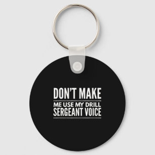 Don't Make Me Use My Drill Sergeant Voice Gift Keychain