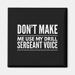 Don't Make Me Use My Drill Sergeant Voice Gift  Magnet