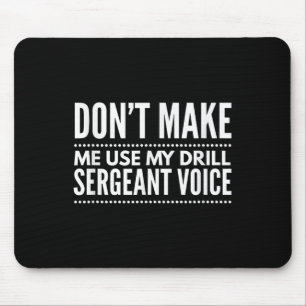 Don't Make Me Use My Drill Sergeant Voice Gift Mouse Pad