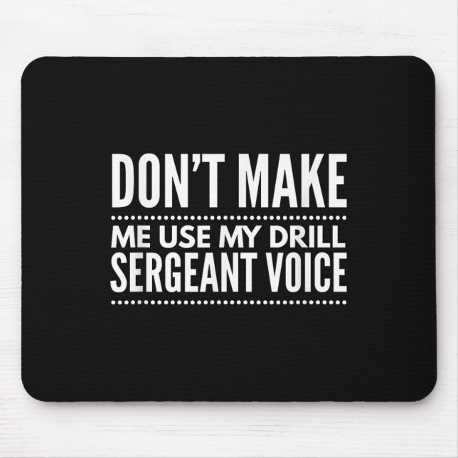Don't Make Me Use My Drill Sergeant Voice Gift  Mouse Pad (Front)