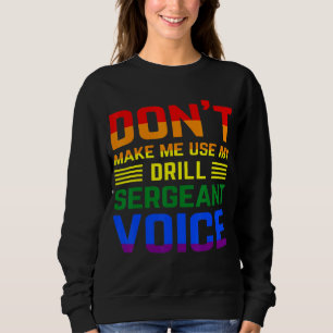 Don't Make Me Use My Drill Sergeant Voice Lgbt Gay Sweatshirt