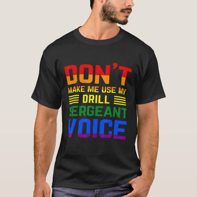Don't Make Me Use My Drill Sergeant Voice Lgbt Gay T-Shirt (Front)