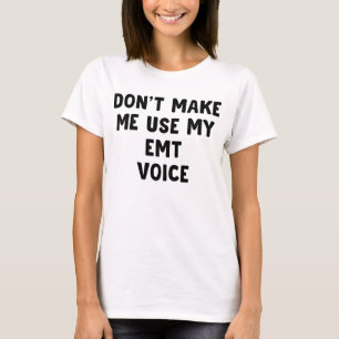 Don't Make Me Use My EMT Voice T-Shirt
