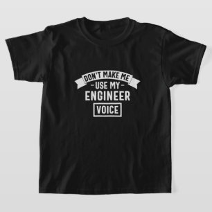don't make me use my engineer voice T-Shirt