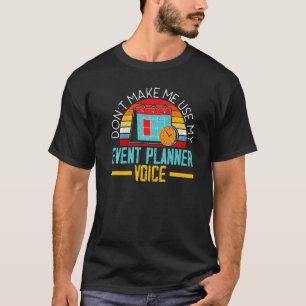 Don't Make Me Use My Event Planner Voice Event Pla T-Shirt