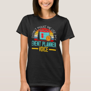 Don't Make Me Use My Event Planner Voice Event Pla T-Shirt