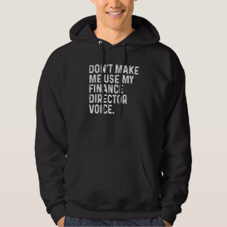 Don't Make Me Use My Finance Director Voice Funny Hoodie