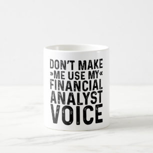 Don't Make Me Use My Financial Analyst Voice Coffee Mug
