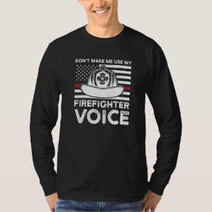 Don't Make Me Use My Firefighter Voice Fireman Clo T-Shirt