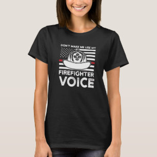 Don't Make Me Use My Firefighter Voice Fireman Clo T-Shirt