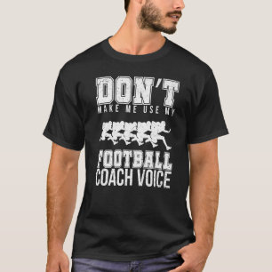 Don't Make Me Use My Football Coach Voice Sports T T-Shirt