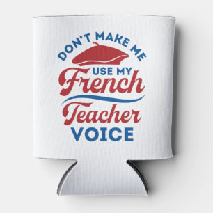 Don't Make Me Use My French Teacher Voice Can Cooler